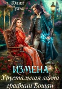 Измена. Хрустальная лавка графини Бошан - Пульс Юлия Александровна