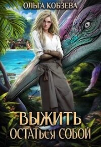Выжить. Остаться собой (СИ) - Кобзева Ольга
