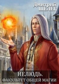 Нелюдь. Факультет общей магии - Шелег Игорь (Дмитрий) Витальевич