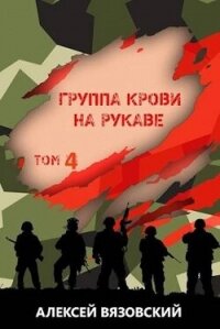 Группа крови на рукаве. Том IV (СИ) - Вязовский Алексей