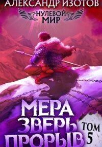 Нулевой мир 5. Мера Зверь: Прорыв - Изотов Александр