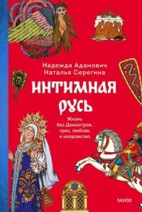Интимная Русь. Жизнь без Домостроя, грех, любовь и колдовство - Адамович Надежда