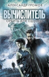 Вычислитель. Орбита для одного - Громов Александр Николаевич