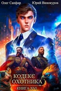 Кодекс Охотника. Книга XVI (СИ) - Винокуров Юрий