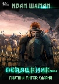 Паутина миров. Славия Книга 4. Освящение - Шаман Иван