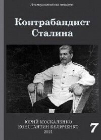 Контрабандист Сталина. Книга 7 (СИ) - Москаленко Юрий "Мюн"