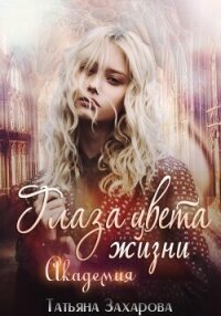 Глаза цвета жизни. Академия - Захарова Татьяна Александровна