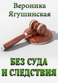 Без суда и следствия - Ягушинская Вероника