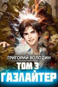 Газлайтер. Том 3 (СИ) - Володин Григорий