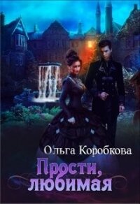 Прости, любимая (СИ) - Коробкова Ольга