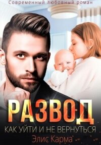 Развод. Как уйти и не вернуться - Карма Элис