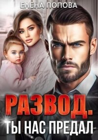 Развод. Ты нас предал - Попова Елена