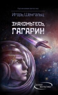 Знакомьтесь, Гагарин! - Шенгальц Игорь Александрович