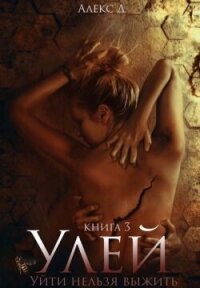 Улей. Книга 3 (СИ) - "Алекс Д"