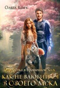 Отработка в Брошенном лесу, или Как не влюбиться в своего мужа (СИ) - Корк Ольга