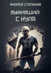 Выживший: С нуля - Степанов Андрей
