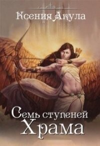 Семь ступеней Храма (СИ) - Акула Ксения
