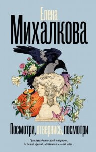 Посмотри, отвернись, посмотри - Михалкова Елена Ивановна