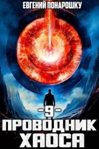 Проводник Хаоса. Книга 9 (СИ) - Понарошку Евгений