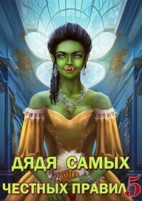 Дядя самых честных правил 5 (СИ) - Горбов Александр Михайлович