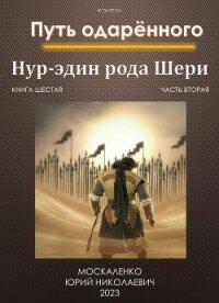 Путь одарённого. Нур-эдин рода Шери. Книга шестая. Часть вторая - Москаленко Юрий "Мюн"