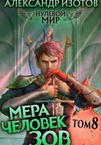 Нулевой мир 8. Мера Человек: Зов - Изотов Александр
