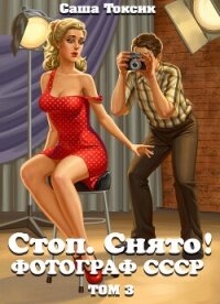 Стоп. Снято! Фотограф СССР. Том 3 - Токсик Саша