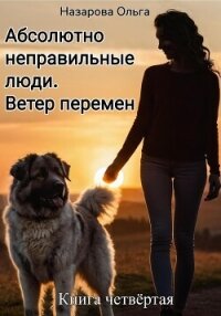 Абсолютно неправильные люди. Ветер перемен. - Назарова Ольга