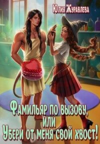 Фамильяр по вызову, или Убери от меня свой хвост! - Журавлева Юлия