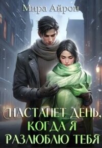 Настанет день, когда я разлюблю тебя (СИ) - Айрон Мира