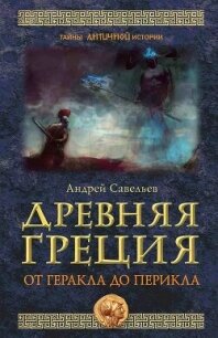 Древняя Греция. От Геракла до Перикла - Савельев Андрей Николаевич