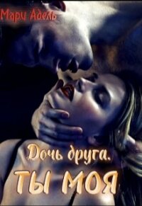 Дочь друга. Ты моя (СИ) - Адельманн Мария