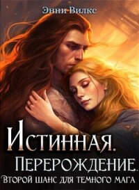 Истинная. Перерождение. Второй шанс для темного мага (СИ) - Вилкс Энни