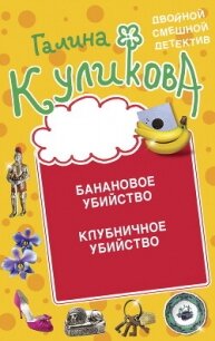 Банановое убийство. Клубничное убийство - Куликова Галина