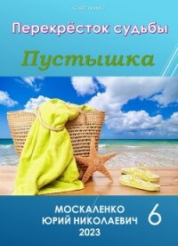 Перекресток судьбы. Пустышка. Книга шестая (СИ) - Москаленко Юрий "Мюн"