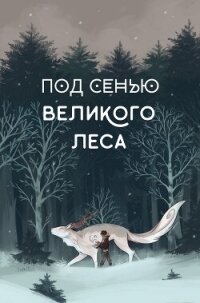 Под сенью Великого Леса (СИ) - Локхарт Лисс