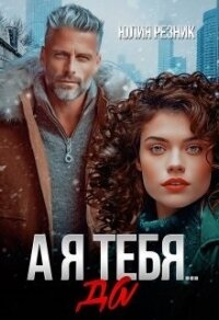 А я тебя да (СИ) - Резник Юлия