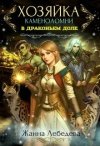Хозяйка каменоломни в Драконьем доле (СИ) - Лебедева Жанна