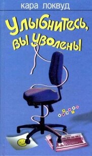 Улыбнитесь, вы уволены - Локвуд Кара