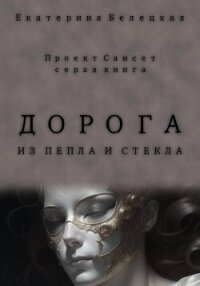 Дорога из пепла и стекла - Белецкая Екатерина