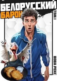 Белорусский барон. Том 1 (СИ) - Рекс Вова