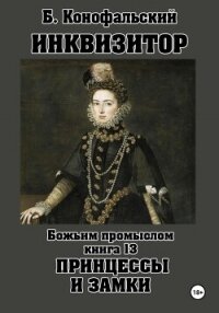 Инквизитор. Божьим промыслом. Книга 13. Принцессы и замки - Конофальский Борис