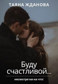 Буду счастливой... (СИ) - Жданова Таяна