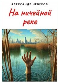 На ничейной реке (СИ) - Неверов Александр Владимирович
