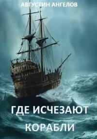 Где исчезают корабли (СИ) - Ангелов Августин