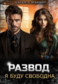 Развод. Я буду свободна (СИ) - Эйзинбург Шарлотта