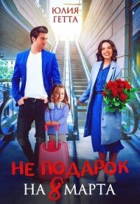 Не подарок на 8 марта - Гетта Юлия