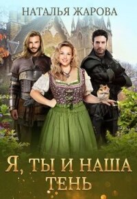 Я, ты и наша тень (СИ) - Жарова Наталья "Миледи"