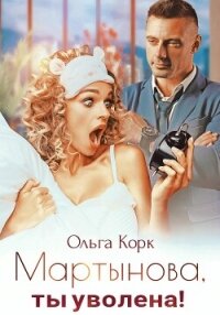 Мартынова, ты уволена! - Корк Ольга