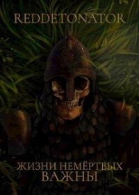 Жизни немертвых важны (СИ) - Ибрагим Нариман Ерболулы "RedDetonator"